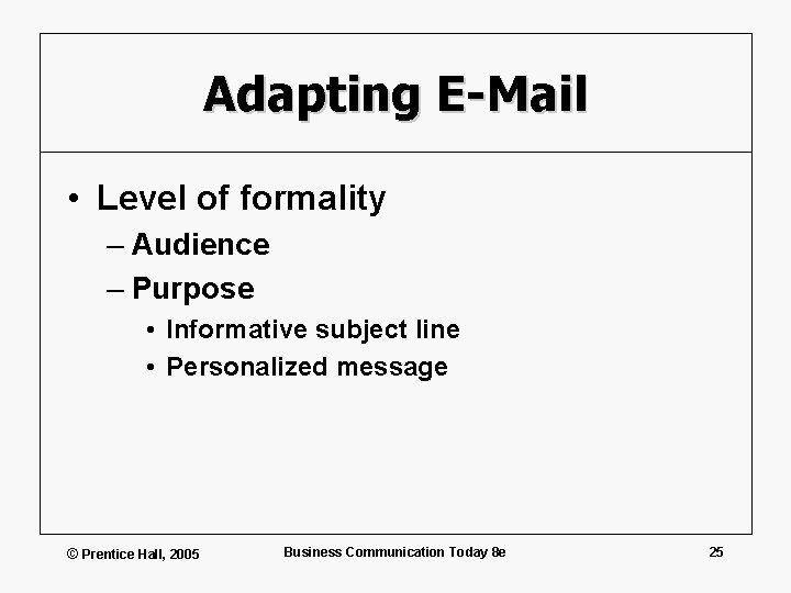 Adapting E-Mail • Level of formality – Audience – Purpose • Informative subject line