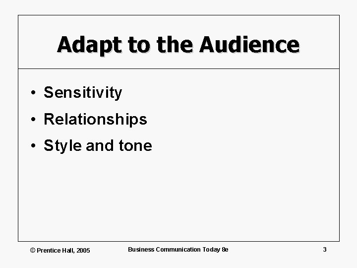 Adapt to the Audience • Sensitivity • Relationships • Style and tone © Prentice