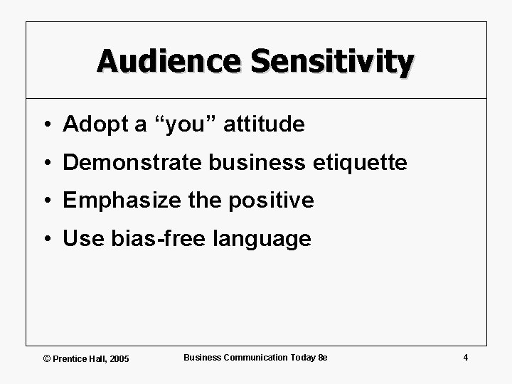 Audience Sensitivity • Adopt a “you” attitude • Demonstrate business etiquette • Emphasize the