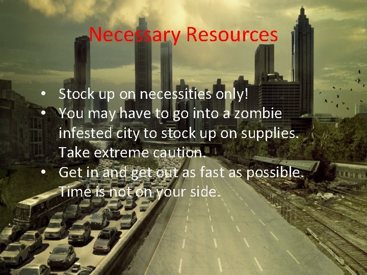 Necessary Resources • Stock up on necessities only! • You may have to go