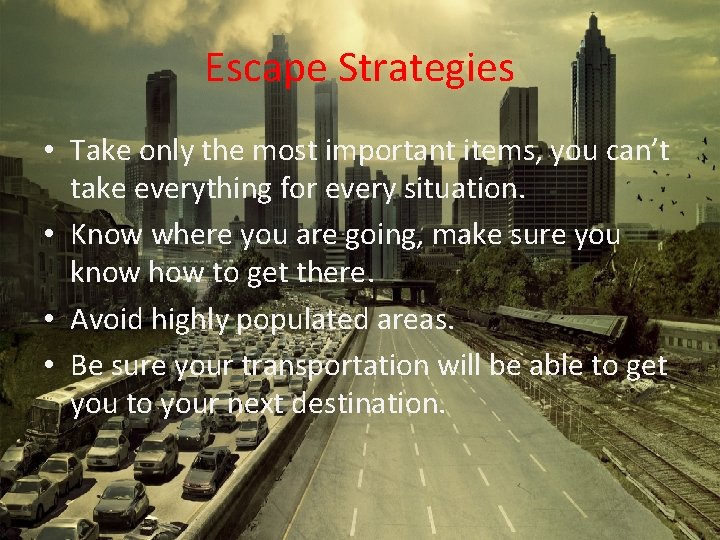 Escape Strategies • Take only the most important items, you can’t take everything for