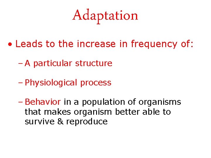 Adaptation • Leads to the increase in frequency of: – A particular structure –