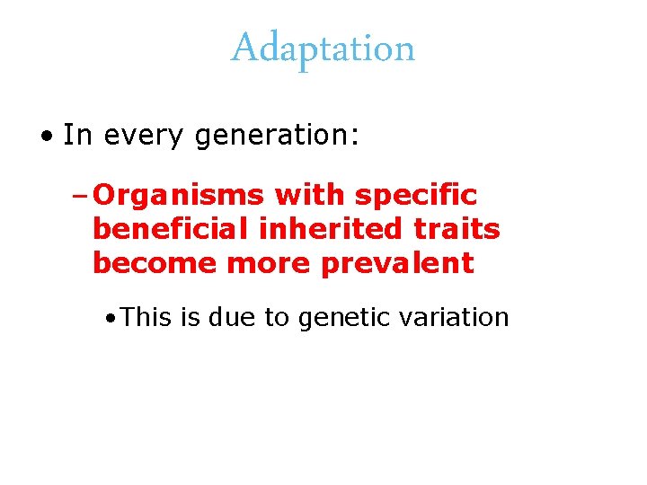 Adaptation • In every generation: – Organisms with specific beneficial inherited traits become more