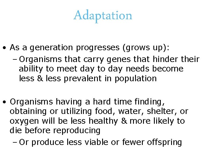 Adaptation • As a generation progresses (grows up): – Organisms that carry genes that