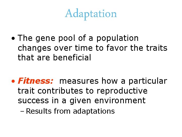 Adaptation • The gene pool of a population changes over time to favor the