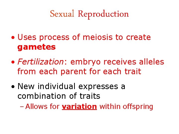 Sexual Reproduction • Uses process of meiosis to create gametes • Fertilization: embryo receives