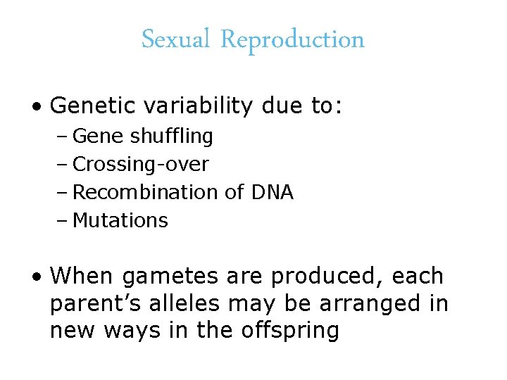 Sexual Reproduction • Genetic variability due to: – Gene shuffling – Crossing-over – Recombination