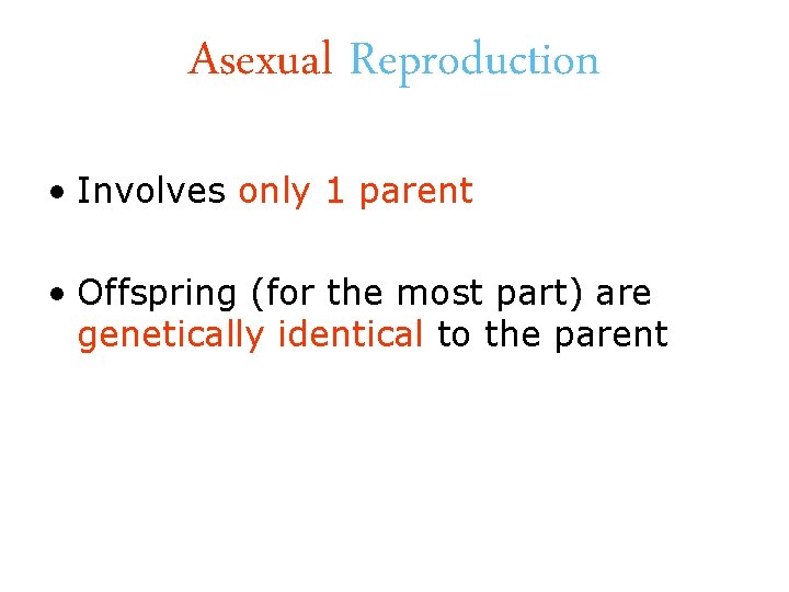 Asexual Reproduction • Involves only 1 parent • Offspring (for the most part) are
