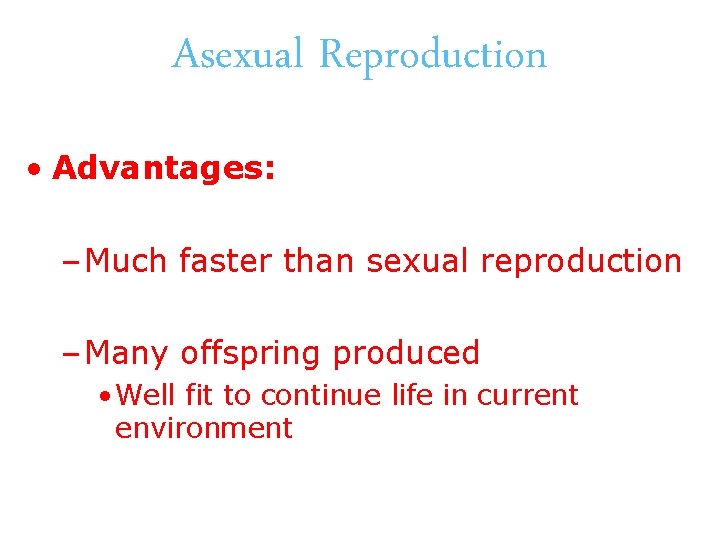 Asexual Reproduction • Advantages: – Much faster than sexual reproduction – Many offspring produced