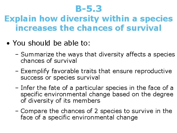 B-5. 3 Explain how diversity within a species increases the chances of survival •