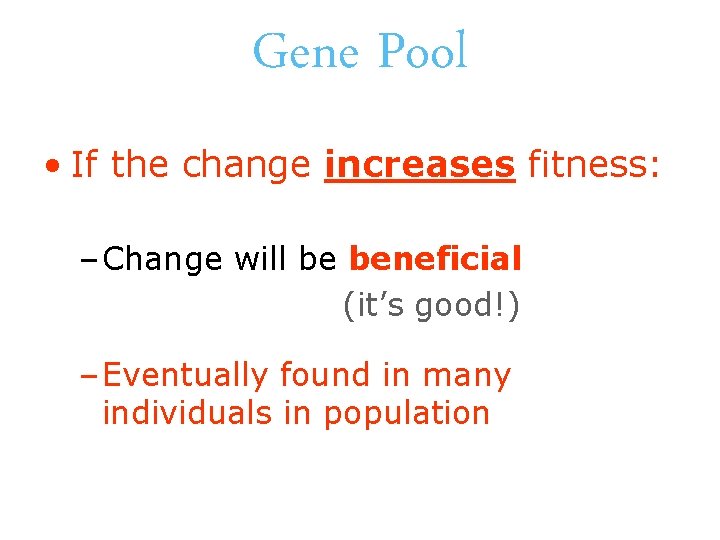 Gene Pool • If the change increases fitness: – Change will be beneficial (it’s