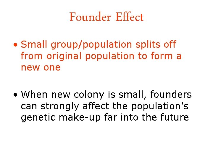 Founder Effect • Small group/population splits off from original population to form a new