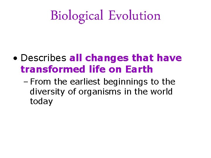 Biological Evolution • Describes all changes that have transformed life on Earth – From