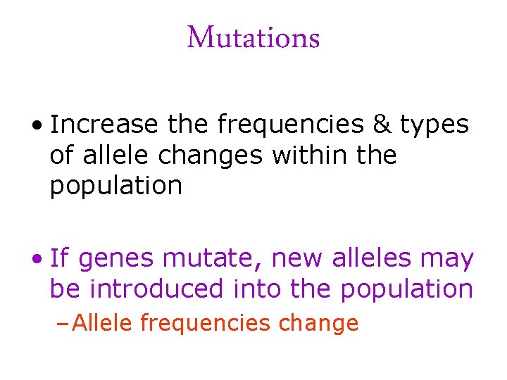 Mutations • Increase the frequencies & types of allele changes within the population •