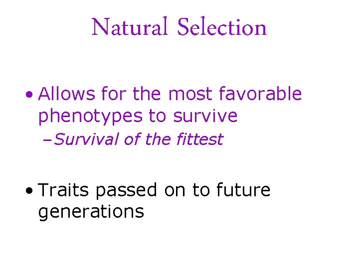 Natural Selection • Allows for the most favorable phenotypes to survive – Survival of