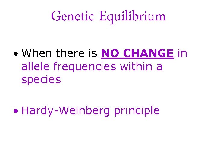 Genetic Equilibrium • When there is NO CHANGE in allele frequencies within a species