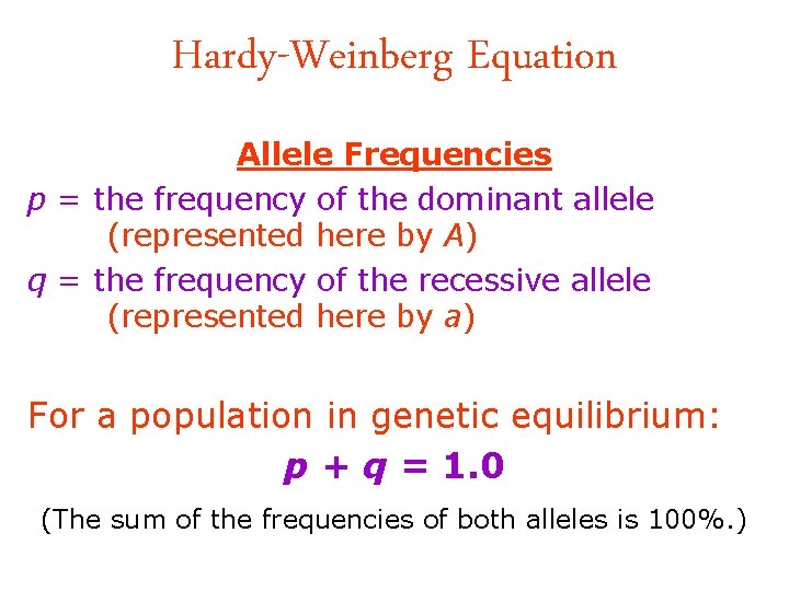 Hardy-Weinberg Equation Allele Frequencies p = the frequency of the dominant allele (represented here