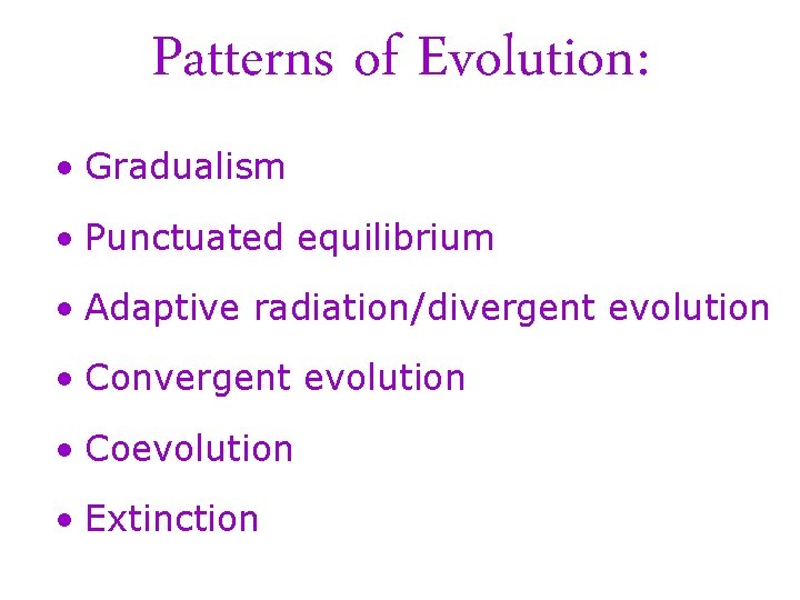 Patterns of Evolution: • Gradualism • Punctuated equilibrium • Adaptive radiation/divergent evolution • Convergent