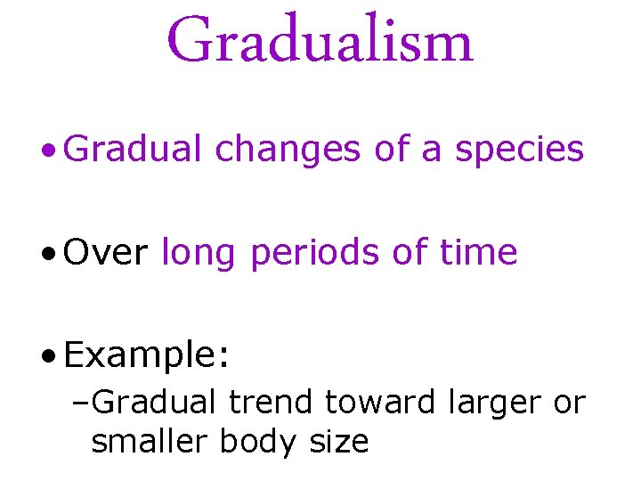 Gradualism • Gradual changes of a species • Over long periods of time •