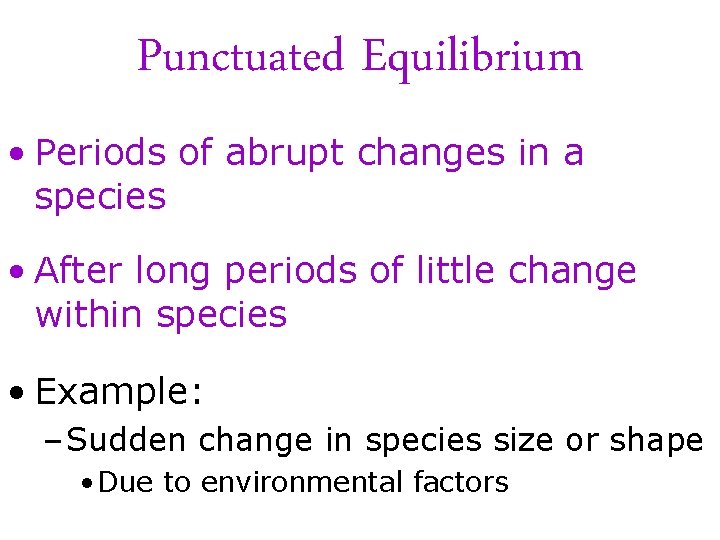Punctuated Equilibrium • Periods of abrupt changes in a species • After long periods