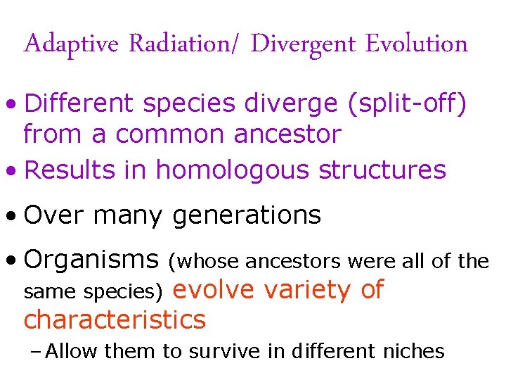 Adaptive Radiation/ Divergent Evolution • Different species diverge (split-off) from a common ancestor •