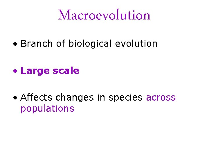 Macroevolution • Branch of biological evolution • Large scale • Affects changes in species