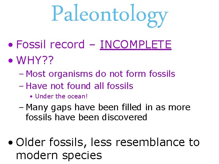 Paleontology • Fossil record – INCOMPLETE • WHY? ? – Most organisms do not