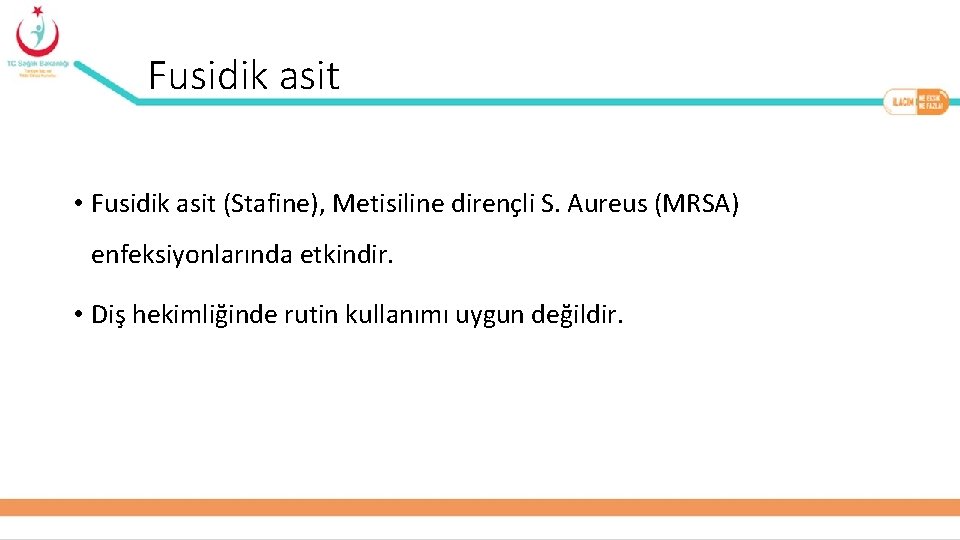 Fusidik asit • Fusidik asit (Stafine), Metisiline dirençli S. Aureus (MRSA) enfeksiyonlarında etkindir. •