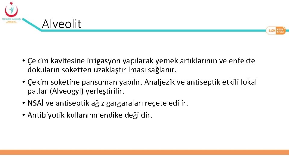 Alveolit • Çekim kavitesine irrigasyon yapılarak yemek artıklarının ve enfekte dokuların soketten uzaklas tırılması