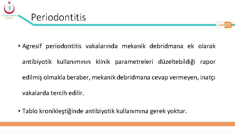 Periodontitis • Agresif periodontitis vakalarında mekanik debridmana ek olarak antibiyotik kullanımının klinik parametreleri düzeltebildiği