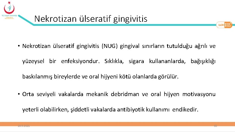 Nekrotizan ülseratif gingivitis • Nekrotizan ülseratif gingivitis (NUG) gingival sınırların tutulduğu ağrılı ve yüzeysel