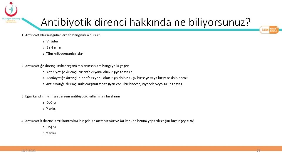 Antibiyotik direnci hakkında ne biliyorsunuz? 1. Antibiyotikler aşağıdakilerden hangisini öldürür? a. Virüsler b. Bakteriler