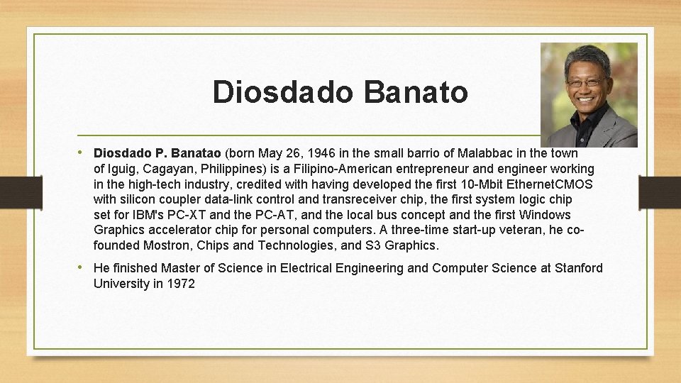 Diosdado Banato • Diosdado P. Banatao (born May 26, 1946 in the small barrio Diosdado Banato • Diosdado P. Banatao (born May 26, 1946 in the small barrio