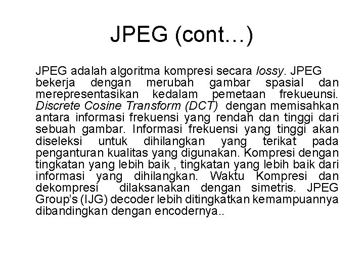 JPEG (cont…) JPEG adalah algoritma kompresi secara lossy. JPEG bekerja dengan merubah gambar spasial