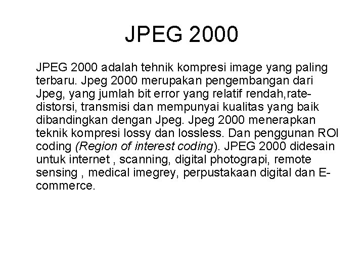 JPEG 2000 adalah tehnik kompresi image yang paling terbaru. Jpeg 2000 merupakan pengembangan dari