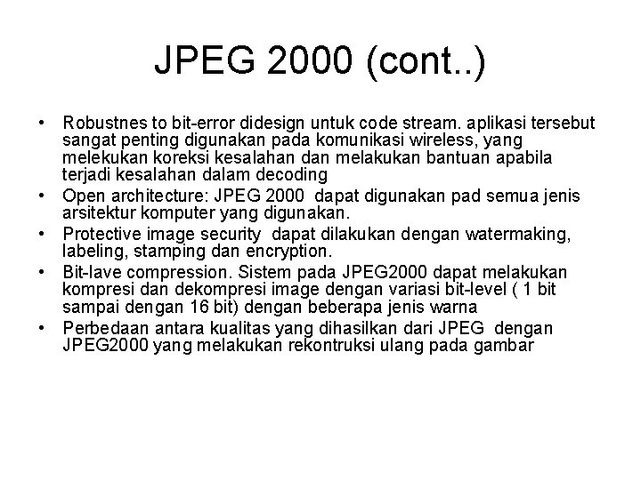 JPEG 2000 (cont. . ) • Robustnes to bit-error didesign untuk code stream. aplikasi
