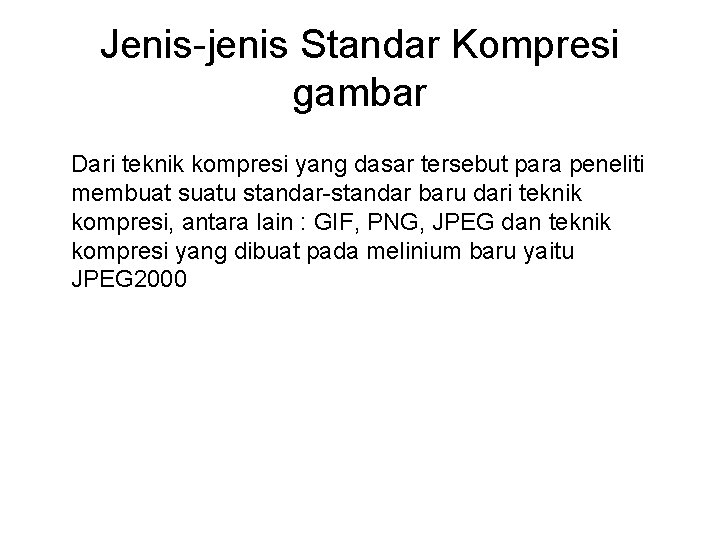 Jenis-jenis Standar Kompresi gambar Dari teknik kompresi yang dasar tersebut para peneliti membuat suatu