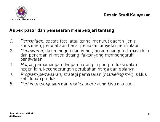 Desain Studi Kelayakan Universitas Gunadarma Aspek pasar dan pemasaran mempelajari tentang: 1. 2. 3.