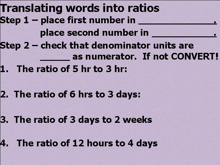 Translating words into ratios Step 1 – place first number in. place second number