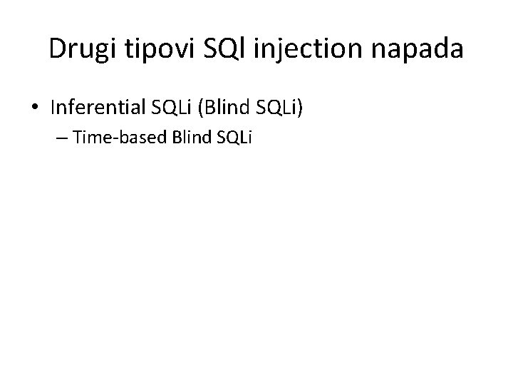 Drugi tipovi SQl injection napada • Inferential SQLi (Blind SQLi) – Time-based Blind SQLi