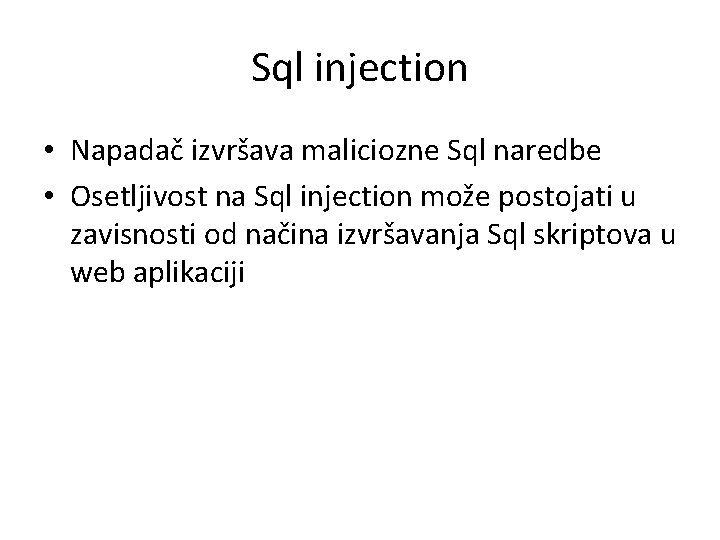 Sql injection • Napadač izvršava maliciozne Sql naredbe • Osetljivost na Sql injection može