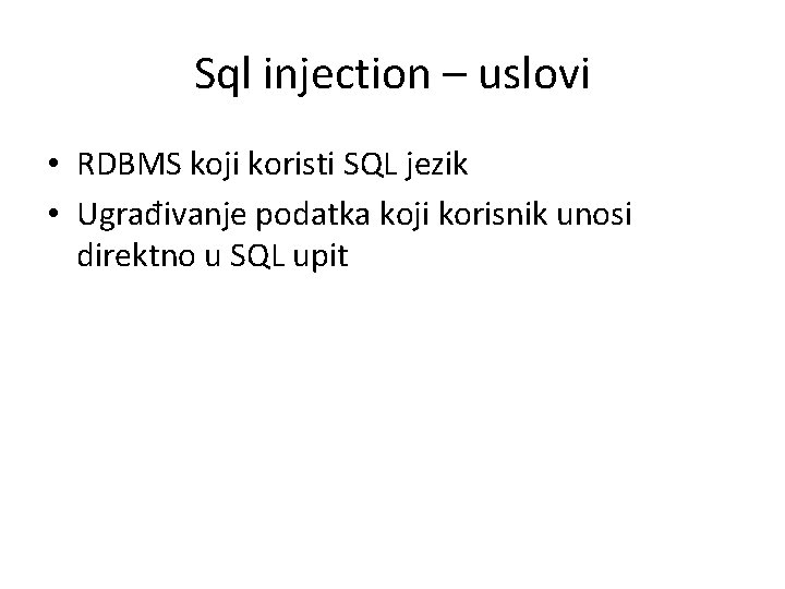 Sql injection – uslovi • RDBMS koji koristi SQL jezik • Ugrađivanje podatka koji