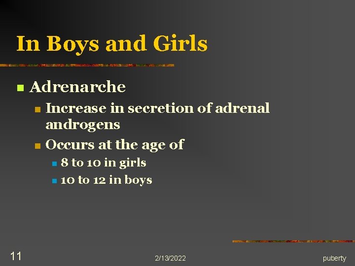 In Boys and Girls n Adrenarche n n Increase in secretion of adrenal androgens