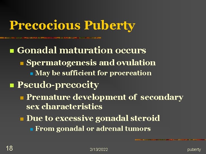 Precocious Puberty n Gonadal maturation occurs n Spermatogenesis and ovulation n n Pseudo-precocity n