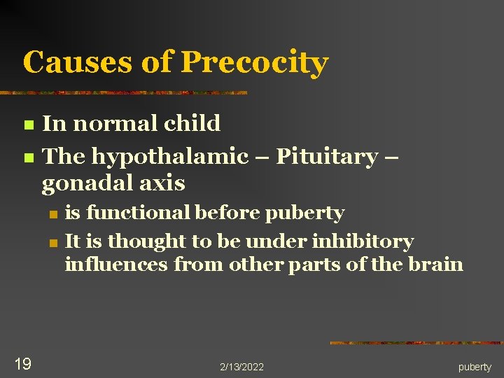 Causes of Precocity n n In normal child The hypothalamic – Pituitary – gonadal