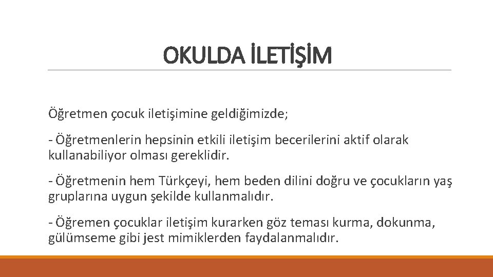 OKULDA İLETİŞİM Öğretmen çocuk iletişimine geldiğimizde; - Öğretmenlerin hepsinin etkili iletişim becerilerini aktif olarak