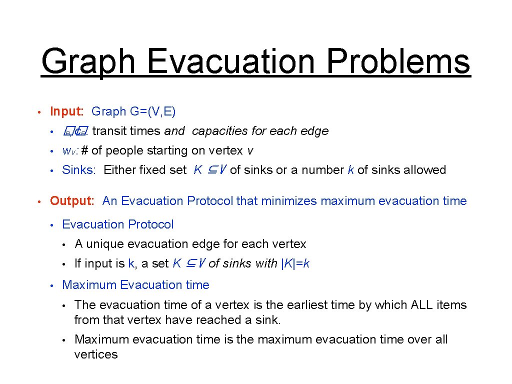 Graph Evacuation Problems • • Input: Graph G=(V, E) • �� e, ce: transit