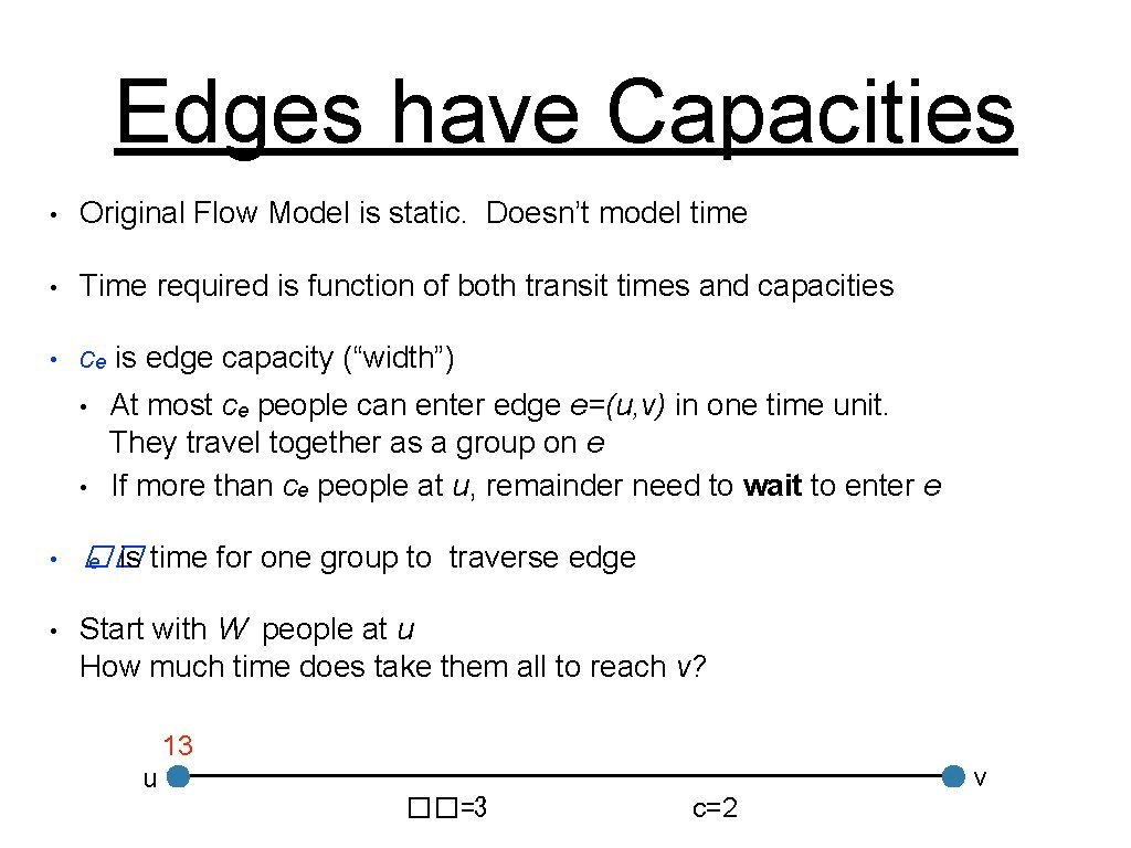 Edges have Capacities • Original Flow Model is static. Doesn’t model time • Time