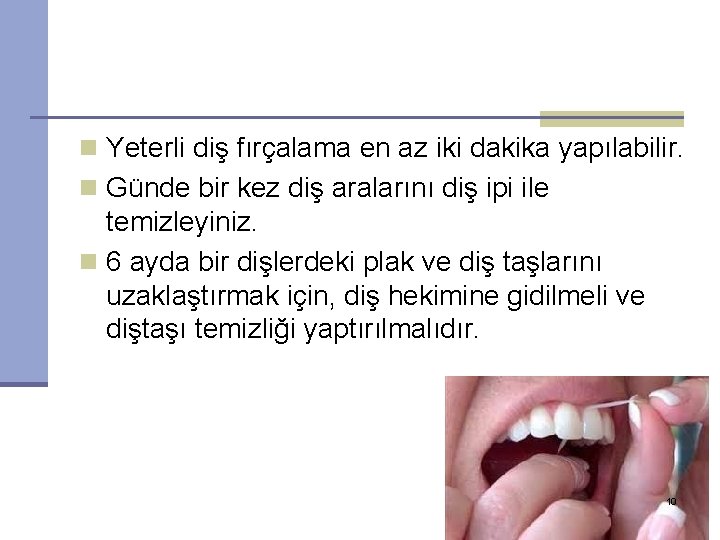 n Yeterli diş fırçalama en az iki dakika yapılabilir. n Günde bir kez diş