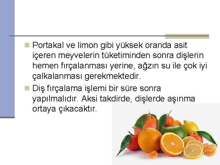 n Portakal ve limon gibi yüksek oranda asit içeren meyvelerin tüketiminden sonra dişlerin hemen